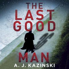 The Last Good Man by A. J. Kazinski audiobook