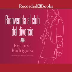 Bienvenida al club del divorcio (Welcome to the Divorce Club) by Rosaura Rodríguez audiobook