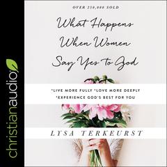 What Happens When Women Say Yes to God by Lysa TerKeurst audiobook