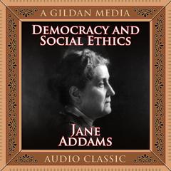 Democracy and Social Ethics by Jane Addams audiobook