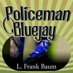 Policeman Bluejay by L. Frank Baum audiobook
