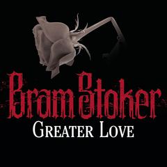 Greater Love by Bram Stoker audiobook