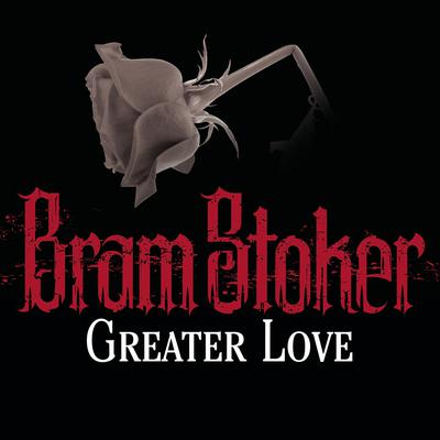 Greater Love by Bram Stoker audiobook