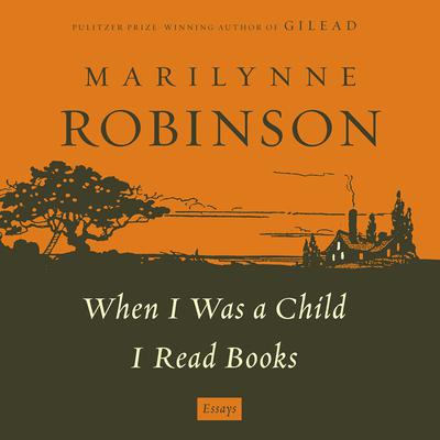 When I Was a Child I Read Books by Marilynne Robinson audiobook