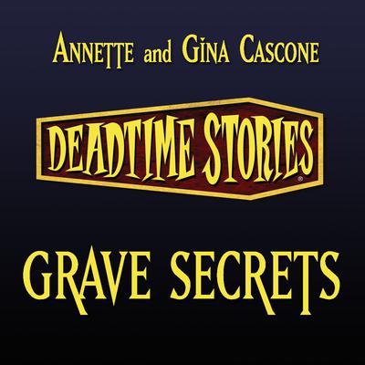 Deadtime Stories: Grave Secrets by Annette Cascone audiobook