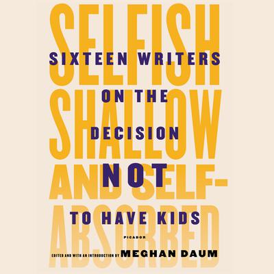 Selfish, Shallow, and Self-absorbed by Meghan Daum audiobook