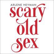Scary Old Sex by  Arlene Heyman audiobook