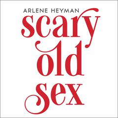 Scary Old Sex by Arlene Heyman audiobook