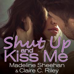 Shut Up and Kiss Me by Madeline Sheehan audiobook