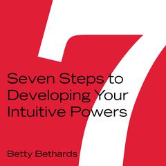 Seven Steps to Developing Your Intuitive Powers by Betty Bethards audiobook