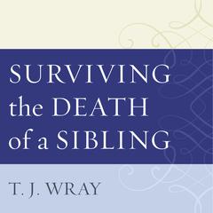 Surviving the Death of a Sibling by T.J. Wray audiobook