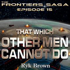 That Which Other Men Cannot Do by Ryk Brown audiobook