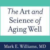 The Art and Science of Aging Well by  Mark E. Williams MD audiobook