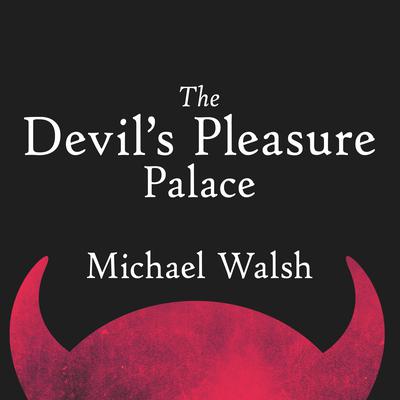 The Devil’s Pleasure Palace by Michael Walsh audiobook