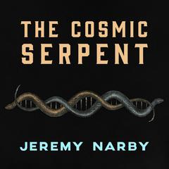The Cosmic Serpent by Jeremy Narby audiobook