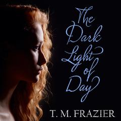 The Dark Light of Day by T. M. Frazier audiobook