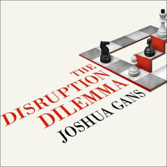 The Disruption Dilemma by Joshua Gans audiobook