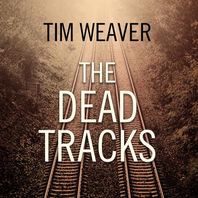 The Dead Tracks by Tim Weaver audiobook
