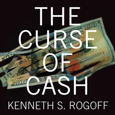 The Curse of Cash by Kenneth S. Rogoff audiobook