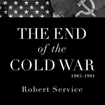 The End of the Cold War 1985-1991 by Robert Service audiobook