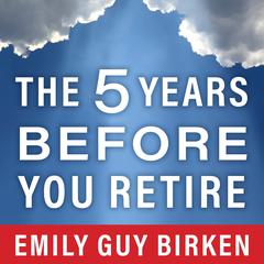 The Five Years Before You Retire by Emily Guy Birken audiobook