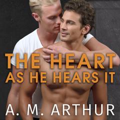 The Heart As He Hears It by A. M. Arthur audiobook