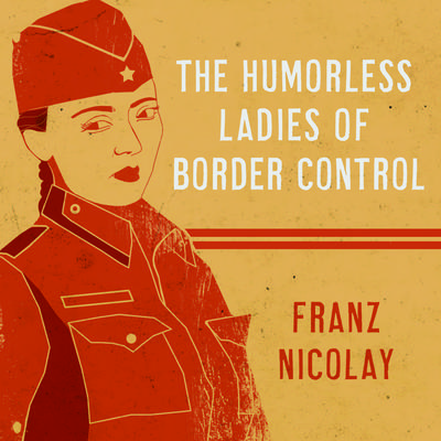 The Humorless Ladies of Border Control by Franz Nicolay audiobook