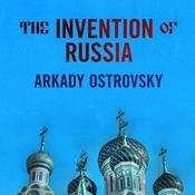 The Invention of Russia by  Arkady Ostrovsky audiobook