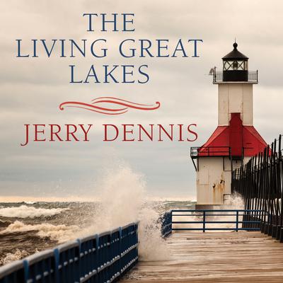 The Living Great Lakes by Jerry Dennis audiobook