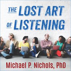 The Lost Art of Listening, Second Edition by Michael P. Nichols audiobook