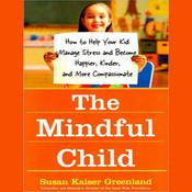 The Mindful Child by  Susan Kaiser Greenland audiobook
