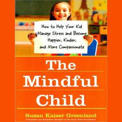 The Mindful Child by Susan Kaiser Greenland audiobook