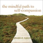 The Mindful Path to Self-Compassion by  Christopher K. Germer PhD audiobook