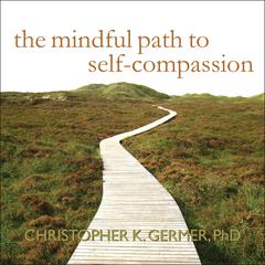 The Mindful Path to Self-Compassion by Christopher K. Germer audiobook