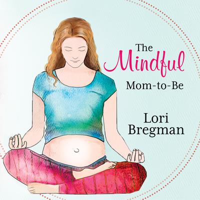 The Mindful Mom-to-be by Lori Bregman audiobook