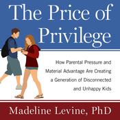 The Price of Privilege by  Madeline Levine PhD audiobook