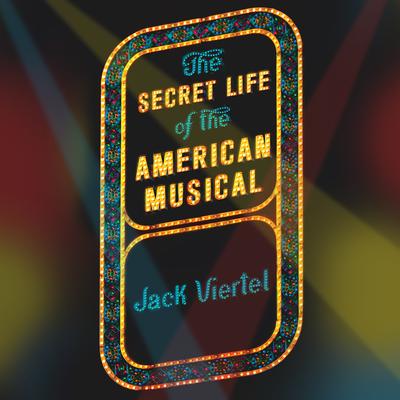 The Secret Life of the American Musical by Jack Viertel audiobook