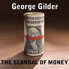 The Scandal of Money by George Gilder audiobook