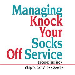 Managing Knock Your Socks Off Service by Chip R. Bell audiobook