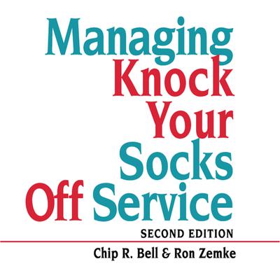 Managing Knock Your Socks Off Service by Chip R. Bell audiobook
