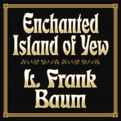 Enchanted Island of Yew by L. Frank Baum audiobook