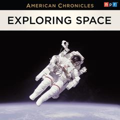 NPR American Chronicles: Exploring Space by NPR audiobook