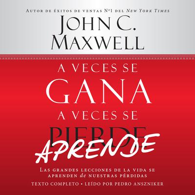 A Veces se Gana - A Veces Aprende by John C. Maxwell audiobook