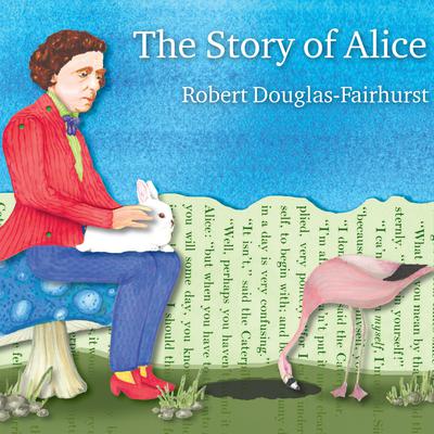 The Story of Alice by Robert Douglas-Fairhurst audiobook