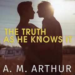 The Truth As He Knows It by A. M. Arthur audiobook