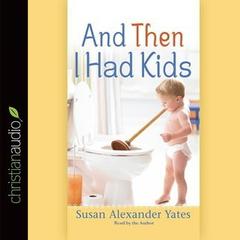 And Then I Had Kids by Susan Alexander Yates audiobook