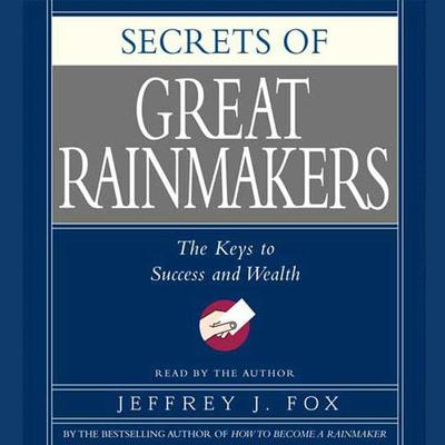 Secrets of the Great Rainmakers by Jeffrey J. Fox audiobook