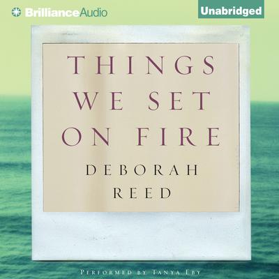 Things We Set on Fire by Deborah Reed audiobook