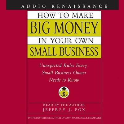 How to Make Big Money In Your Own Small Business by Jeffrey J. Fox audiobook