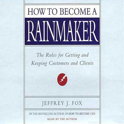 How to Become a Rainmaker by Jeffrey J. Fox audiobook